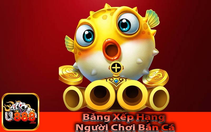 Bảng Xếp Hạng Người Chơi Bắn Cá