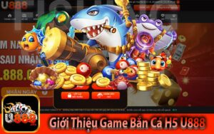 Giới Thiệu Game Bắn Cá H5 U888