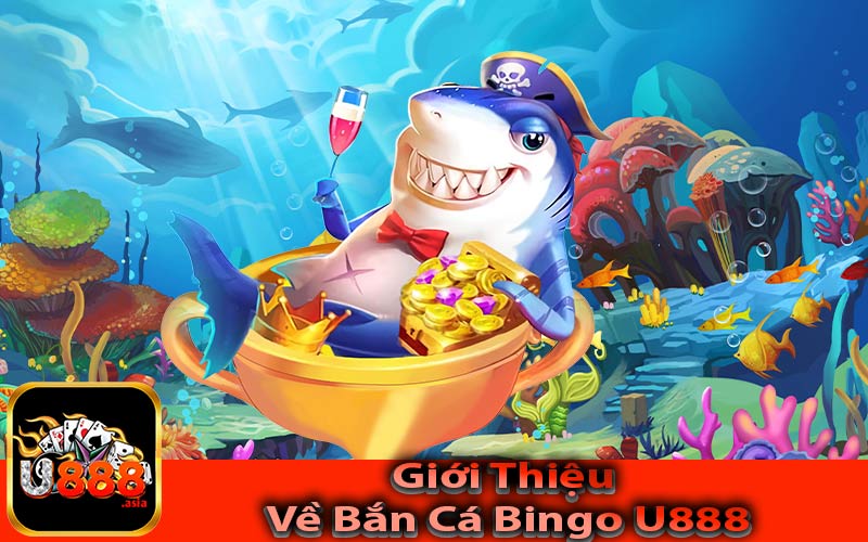 Giới Thiệu Về Bắn Cá Bingo U888