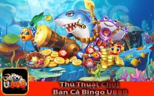 Thủ Thuật Chơi Ban Cá Bingo U888