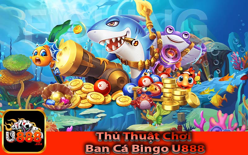 Thủ Thuật Chơi Ban Cá Bingo U888