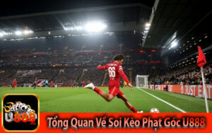 Tổng quan về soi kèo phạt góc U888