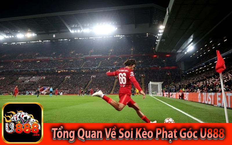 Tổng quan về soi kèo phạt góc U888